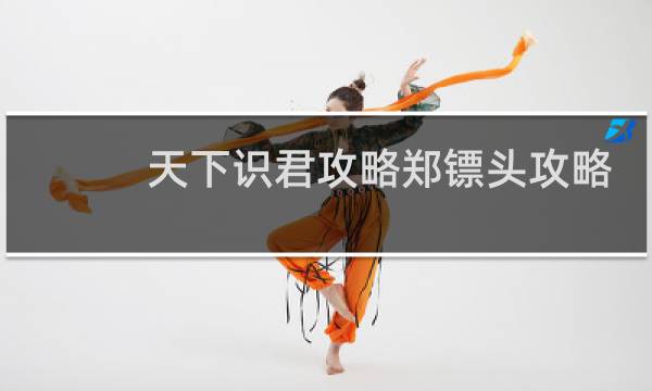 天下识君攻略郑镖头攻略
