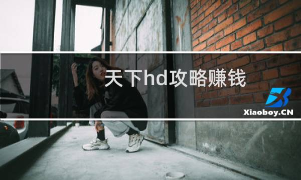 天下hd攻略赚钱