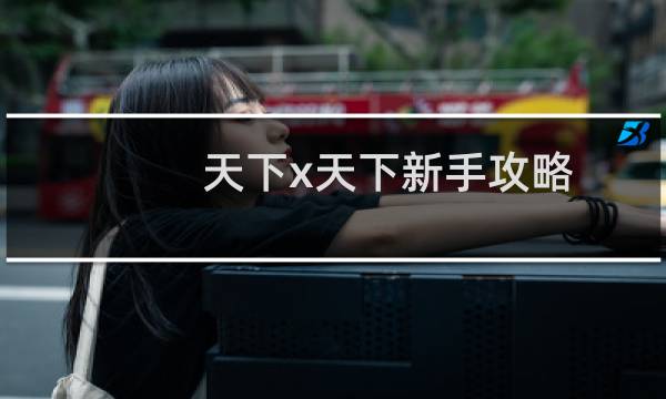 天下x天下新手攻略