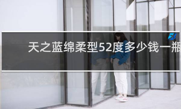 天之蓝绵柔型52度多少钱一瓶