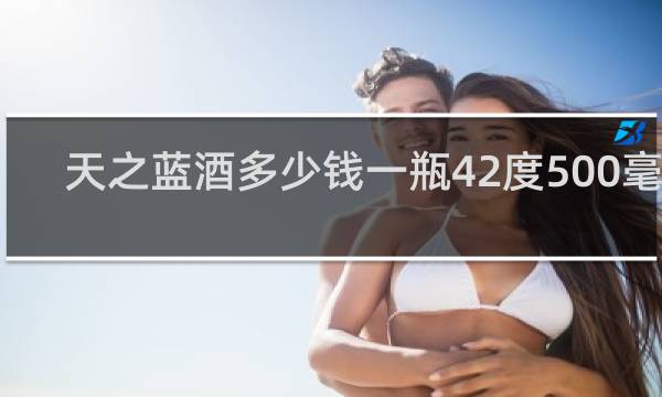 天之蓝酒多少钱一瓶42度500毫升