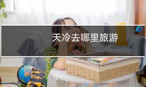 天冷去哪里旅游