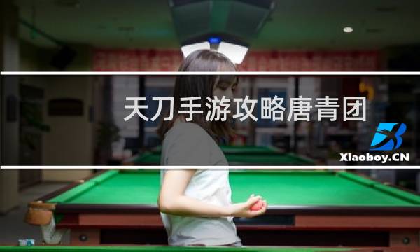 天刀手游攻略唐青团