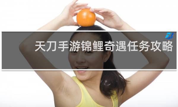 天刀手游锦鲤奇遇任务攻略