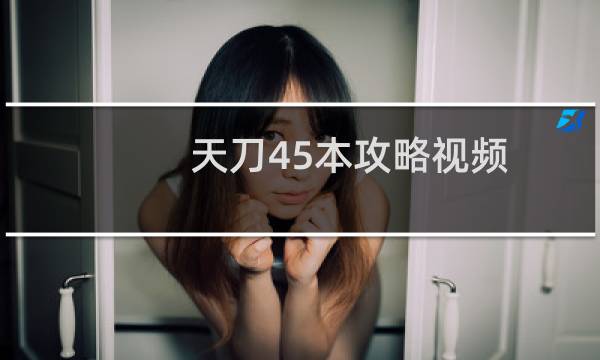 天刀45本攻略视频