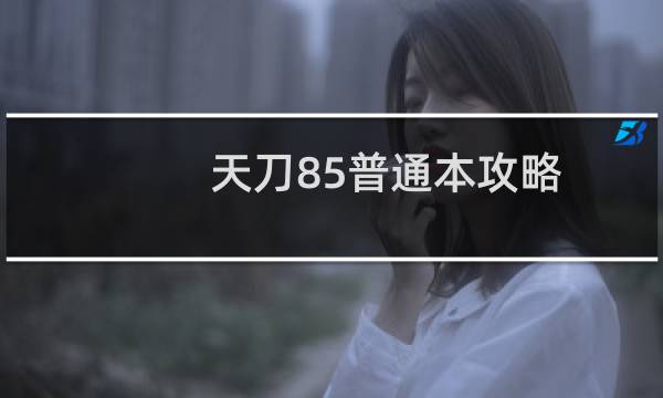 天刀85普通本攻略