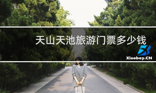 天山天池旅游门票多少钱
