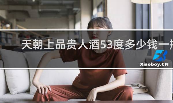 天朝上品贵人酒53度多少钱一瓶