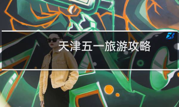天津五一旅游攻略