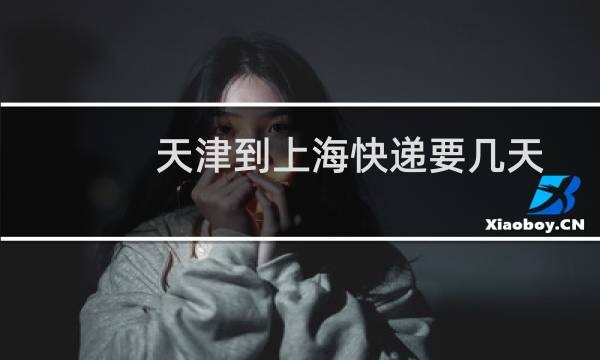 天津到上海快递要几天