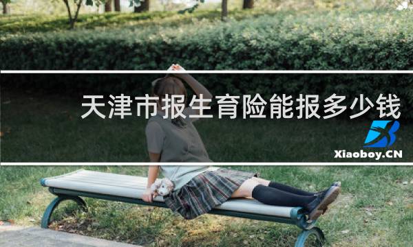 天津市报生育险能报多少钱