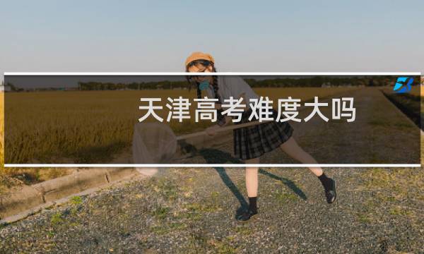 天津高考难度大吗