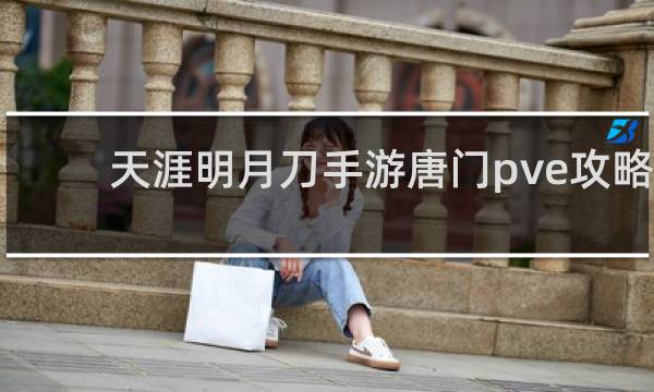 天涯明月刀手游唐门pve攻略