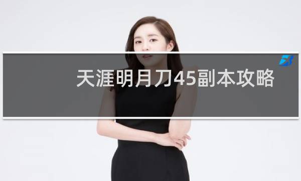 天涯明月刀45副本攻略