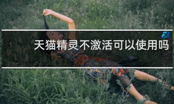 天猫精灵不激活可以使用吗