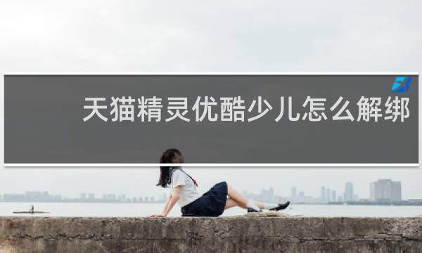 天猫精灵优酷少儿怎么解绑