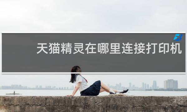 天猫精灵在哪里连接打印机