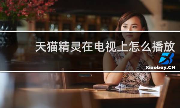 天猫精灵在电视上怎么播放