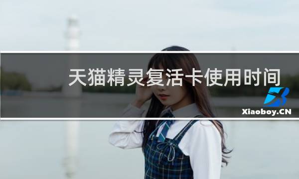 天猫精灵复活卡使用时间