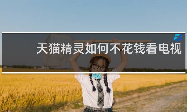 天猫精灵如何不花钱看电视