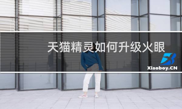 天猫精灵如何升级火眼