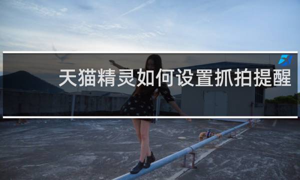 天猫精灵如何设置抓拍提醒