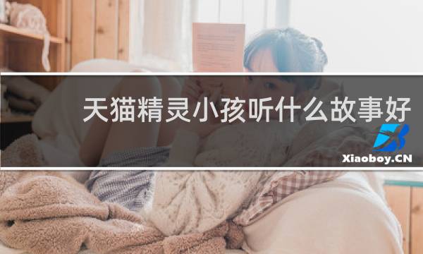 天猫精灵小孩听什么故事好