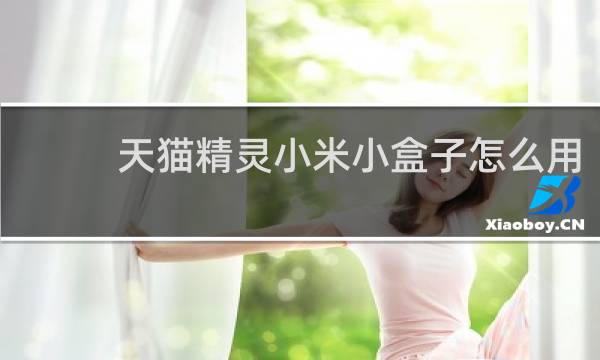 天猫精灵小米小盒子怎么用