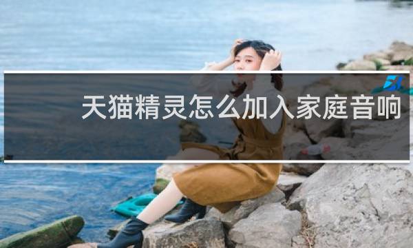 天猫精灵怎么加入家庭音响