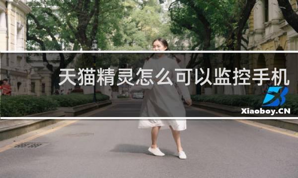 天猫精灵怎么可以监控手机