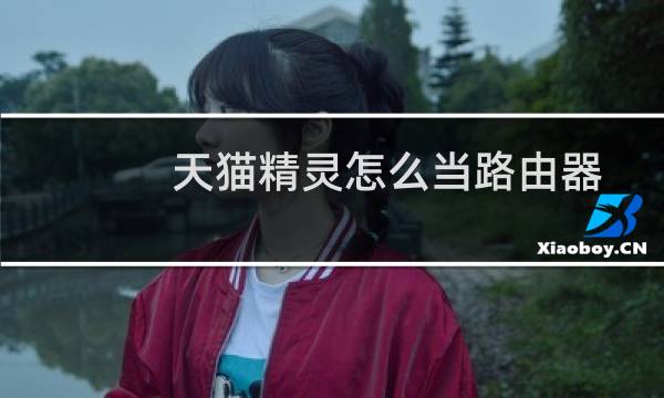 天猫精灵怎么当路由器