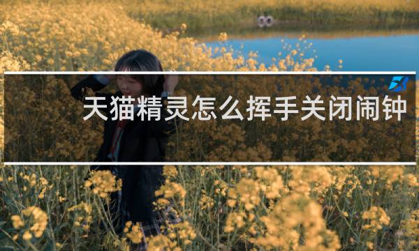 天猫精灵怎么挥手关闭闹钟