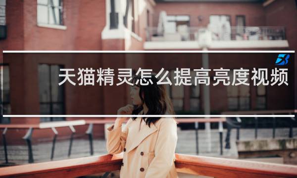 天猫精灵怎么提高亮度视频