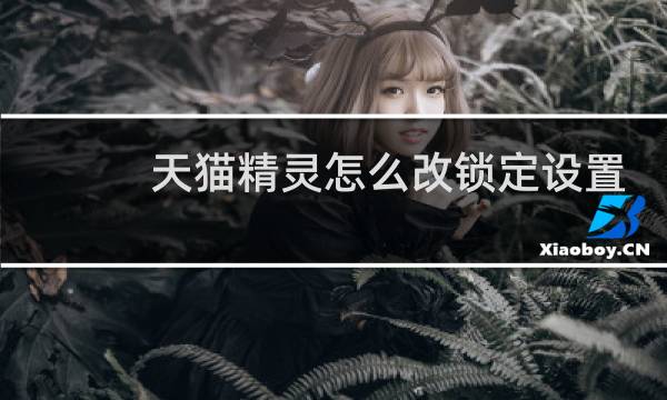 天猫精灵怎么改锁定设置