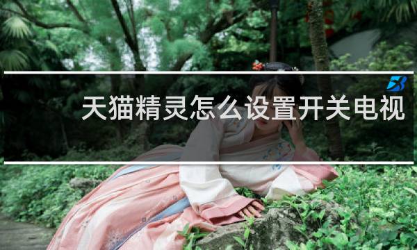 天猫精灵怎么设置开关电视