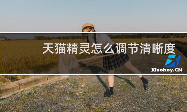 天猫精灵怎么调节清晰度