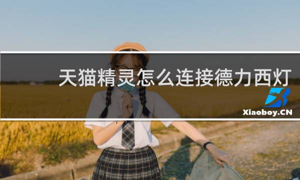 天猫精灵怎么连接德力西灯