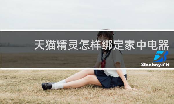 天猫精灵怎样绑定家中电器