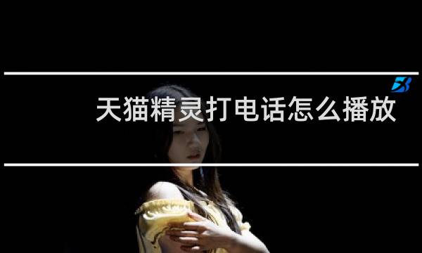 天猫精灵打电话怎么播放