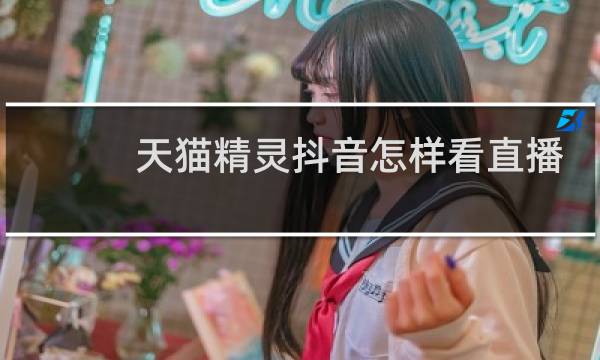 天猫精灵抖音怎样看直播