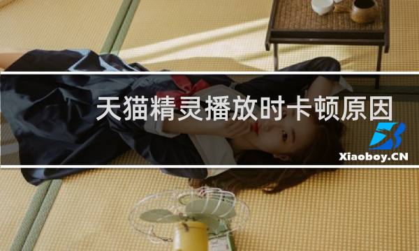 天猫精灵播放时卡顿原因