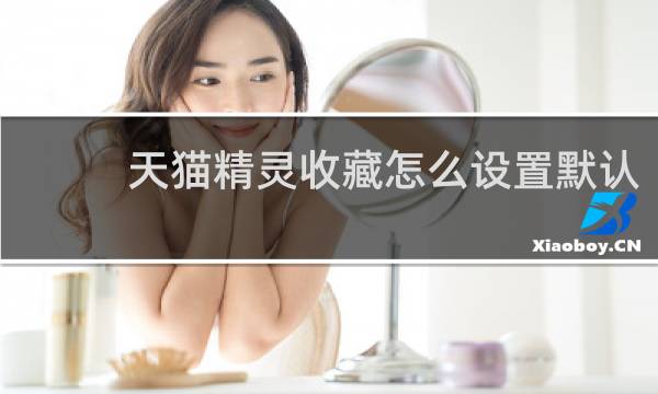 天猫精灵收藏怎么设置默认