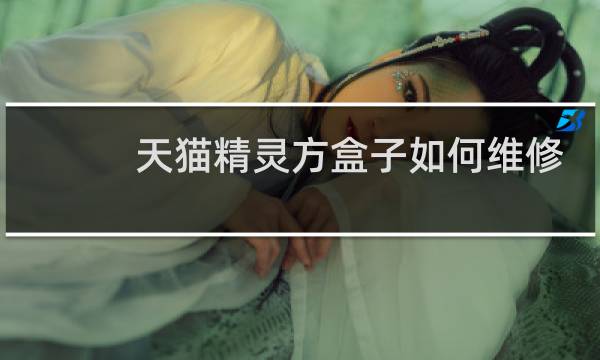 天猫精灵方盒子如何维修