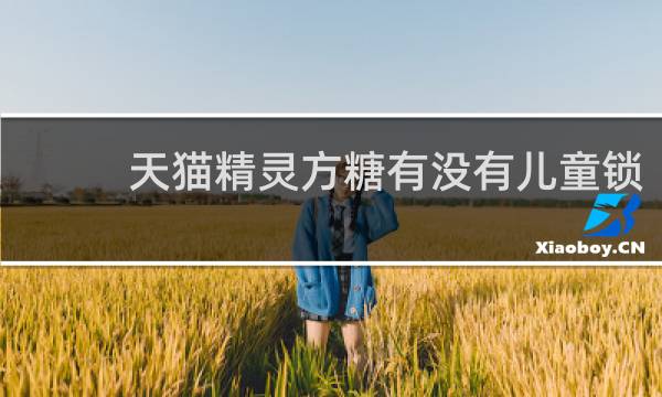 天猫精灵方糖有没有儿童锁