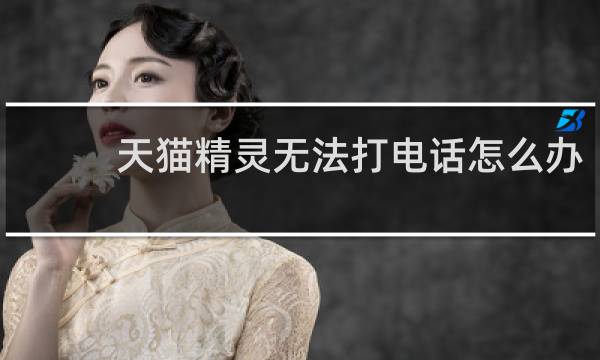 天猫精灵无法打电话怎么办