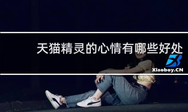 天猫精灵的心情有哪些好处