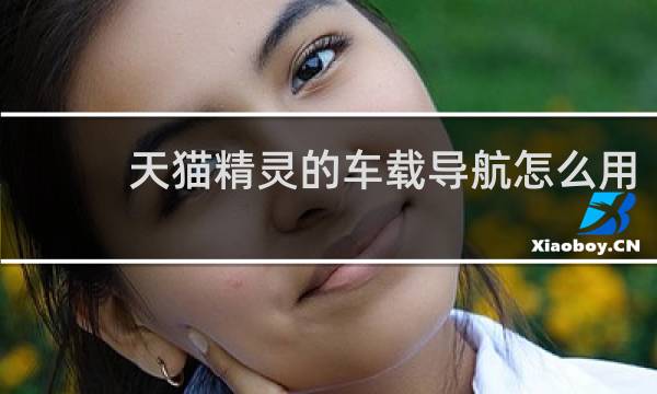 天猫精灵的车载导航怎么用