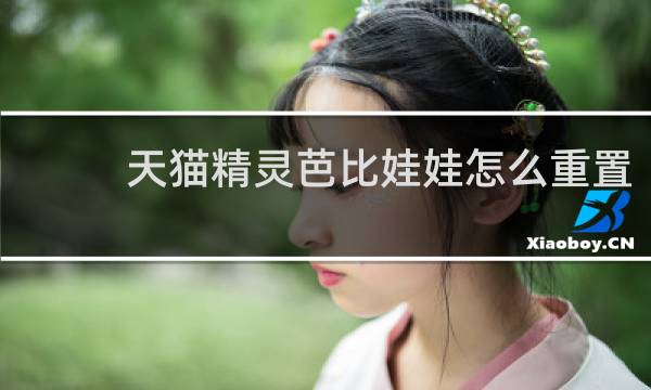天猫精灵芭比娃娃怎么重置