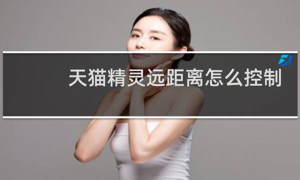天猫精灵远距离怎么控制