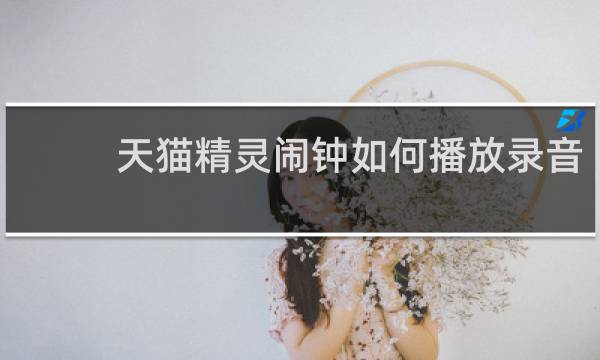 天猫精灵闹钟如何播放录音